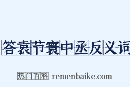 答袁节寰中丞反义词是什么意思的图片